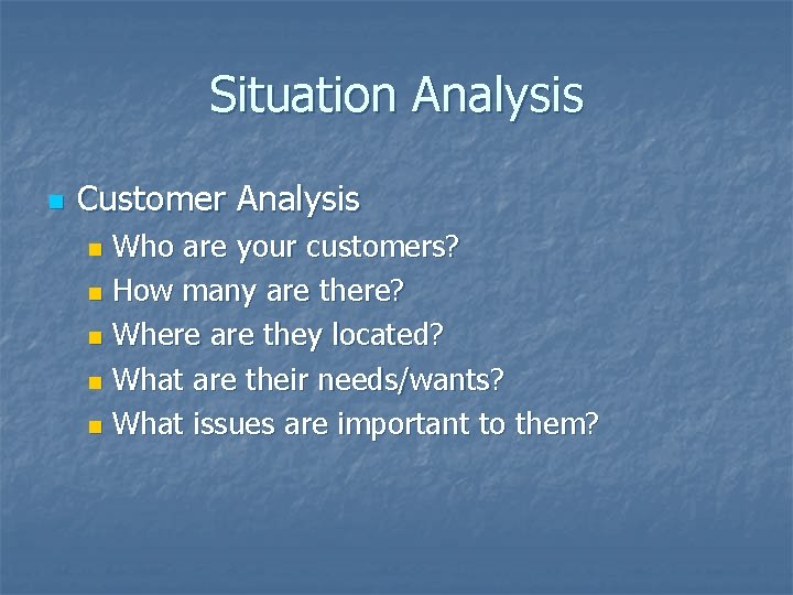 Situation Analysis n Customer Analysis Who are your customers? n How many are there?