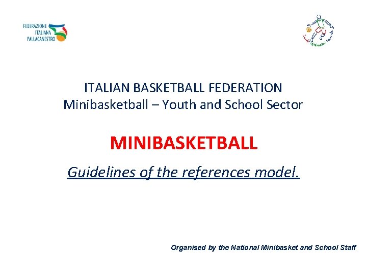 ITALIAN BASKETBALL FEDERATION Minibasketball – Youth and School Sector MINIBASKETBALL Guidelines of the references