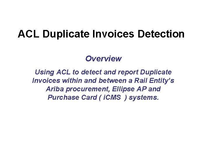 ACL Duplicate Invoices Detection Overview Using ACL to detect and report Duplicate Invoices within