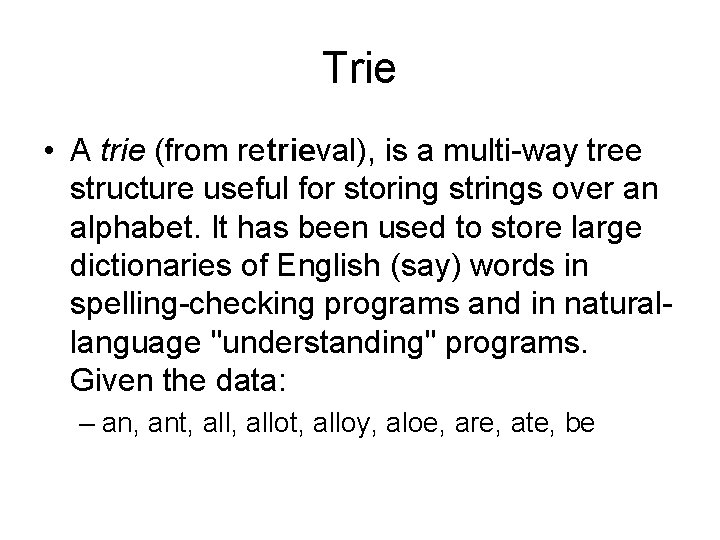 Trie • A trie (from retrieval), is a multi-way tree structure useful for storing