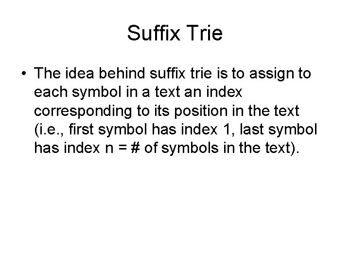 Suffix Trie • The idea behind suffix trie is to assign to each symbol