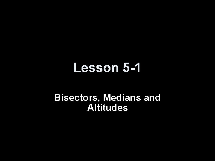 Lesson 5 -1 Bisectors, Medians and Altitudes 