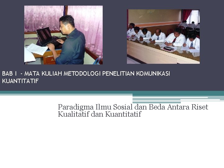 BAB I - MATA KULIAH METODOLOGI PENELITIAN KOMUNIKASI KUANTITATIF Paradigma Ilmu Sosial dan Beda