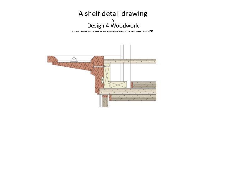 A shelf detail drawing by Design 4 Woodwork CUSTOM ARCHITECTURAL WOODWORK ENGINEERING AND DRAFTING