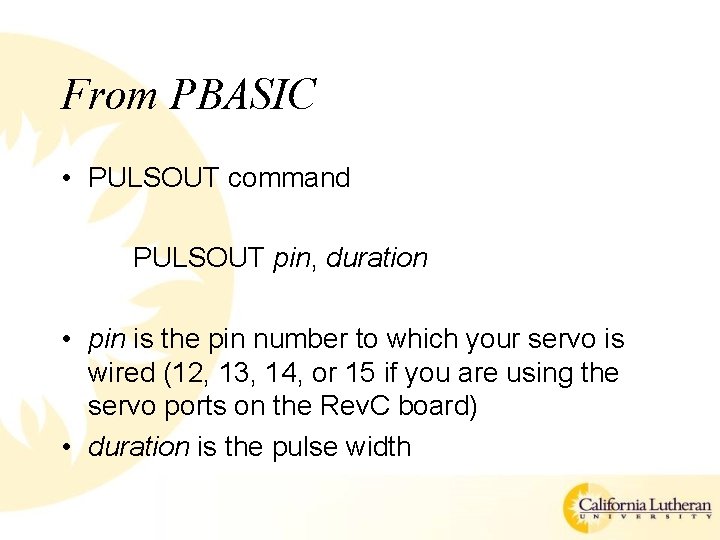 From PBASIC • PULSOUT command PULSOUT pin, duration • pin is the pin number