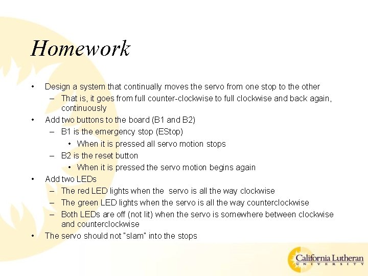 Homework • • Design a system that continually moves the servo from one stop