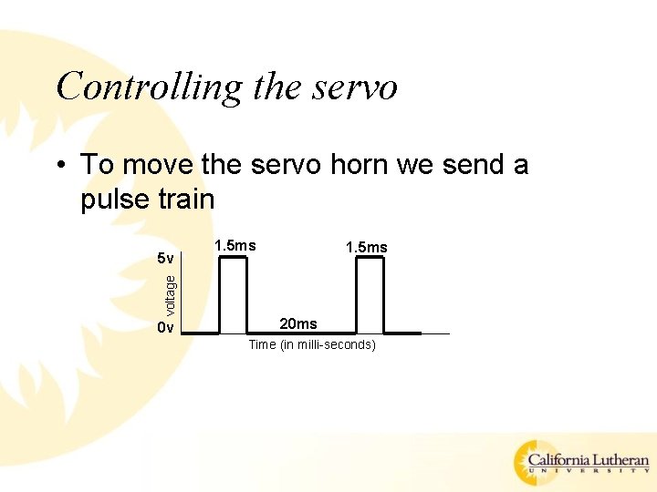 Controlling the servo • To move the servo horn we send a pulse train