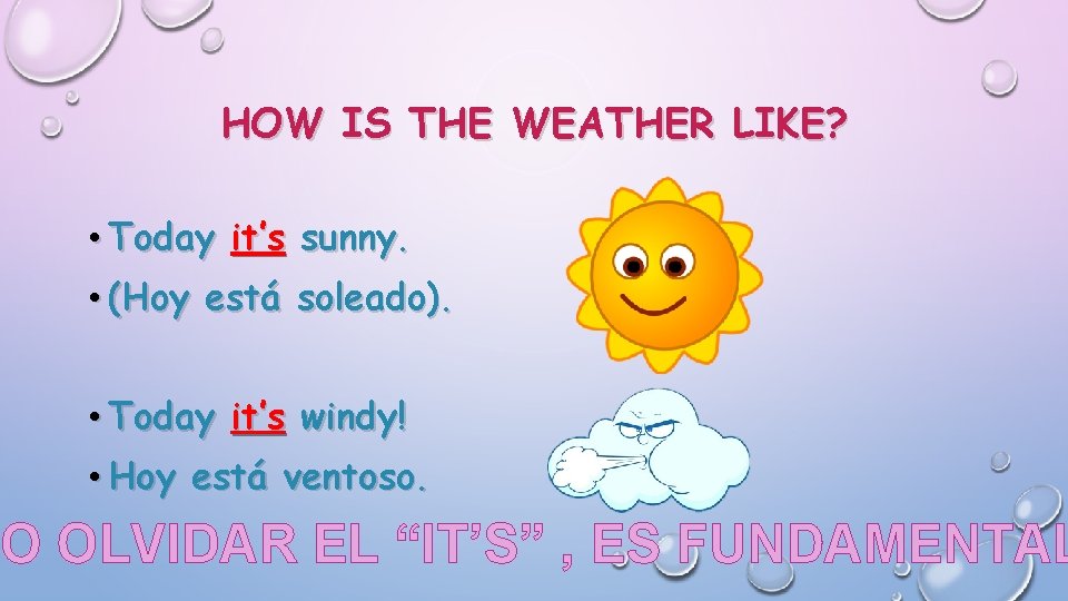 HOW IS THE WEATHER LIKE? • Today it’s sunny. • (Hoy está soleado). •