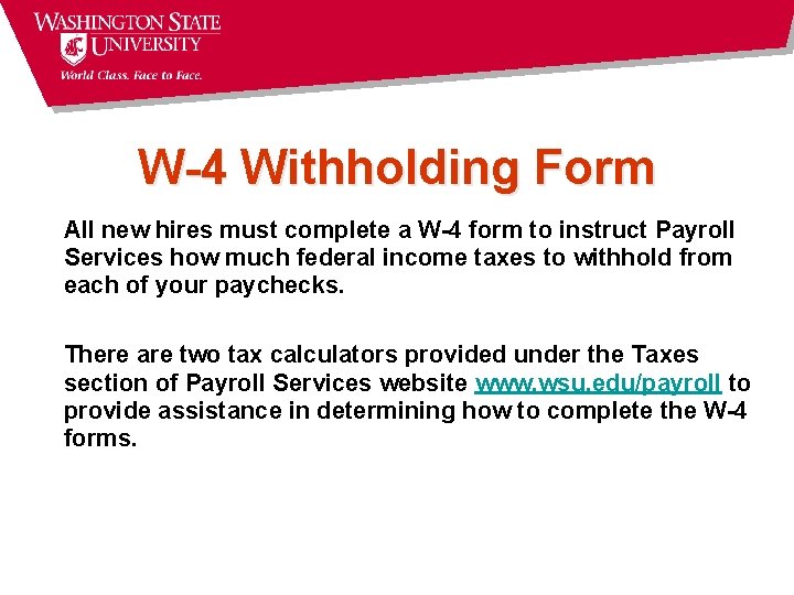 W-4 Withholding Form All new hires must complete a W-4 form to instruct Payroll