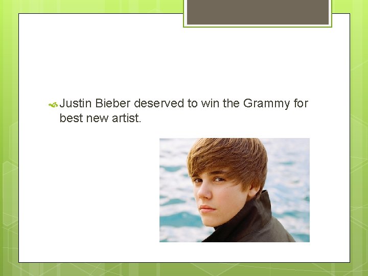  Justin Bieber deserved to win the Grammy for best new artist. 