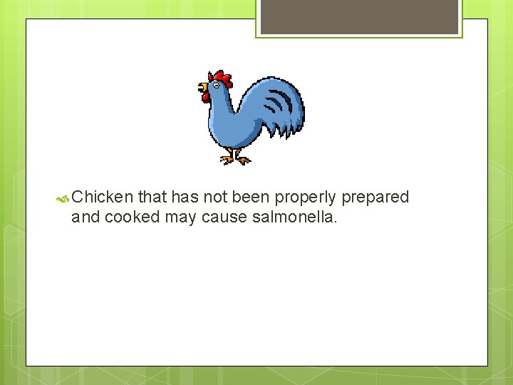 Chicken that has not been properly prepared and cooked may cause salmonella. 