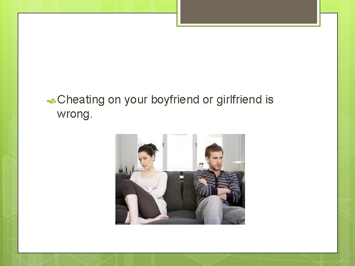  Cheating wrong. on your boyfriend or girlfriend is 