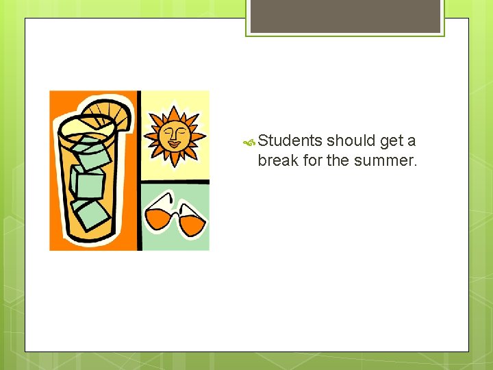  Students should get a break for the summer. 
