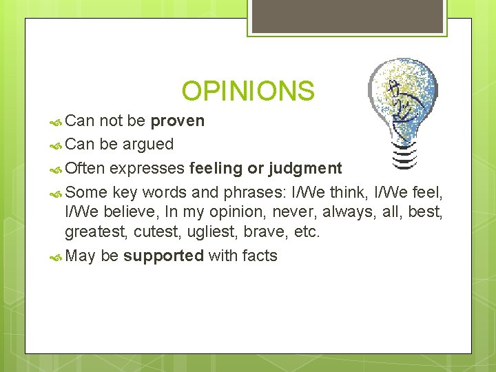 OPINIONS Can not be proven Can be argued Often expresses feeling or judgment Some