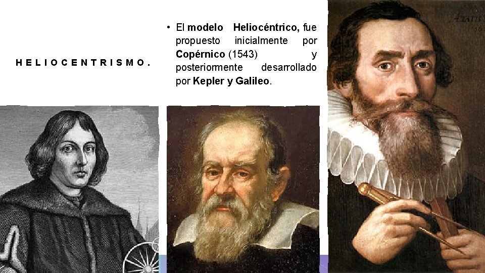 HELIOCENTRISMO. • El modelo Heliocéntrico, fue propuesto inicialmente por Copérnico (1543) y posteriormente desarrollado