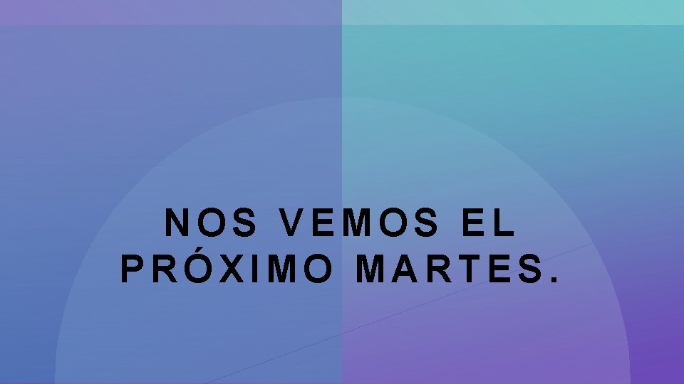 NOS VEMOS EL PRÓXIMO MARTES. 