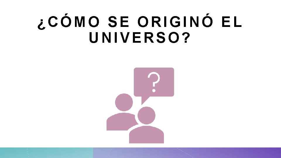 ¿CÓMO SE ORIGINÓ EL UNIVERSO? 
