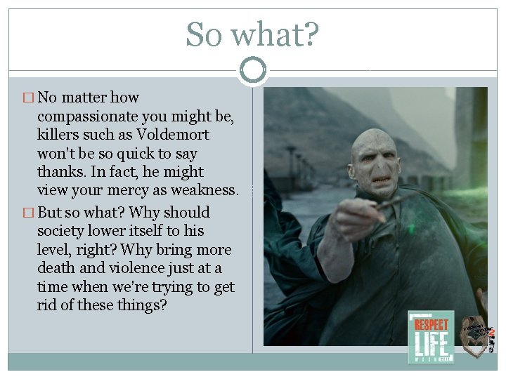 So what? � No matter how compassionate you might be, killers such as Voldemort