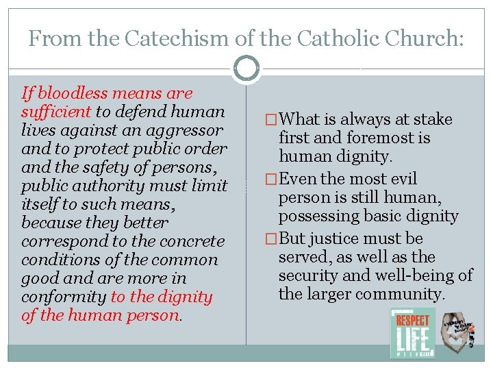 From the Catechism of the Catholic Church: If bloodless means are sufficient to defend