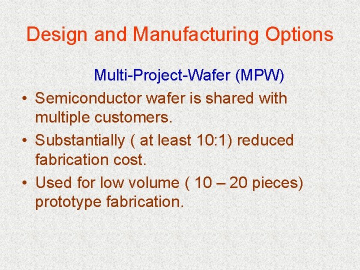 Design and Manufacturing Options Multi-Project-Wafer (MPW) • Semiconductor wafer is shared with multiple customers.