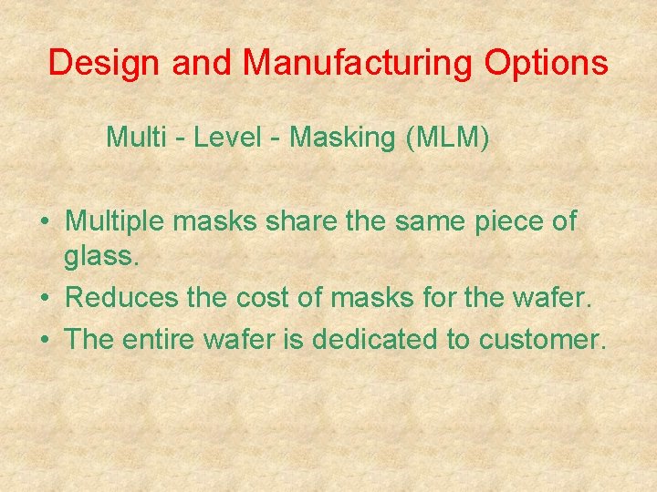 Design and Manufacturing Options Multi - Level - Masking (MLM) • Multiple masks share
