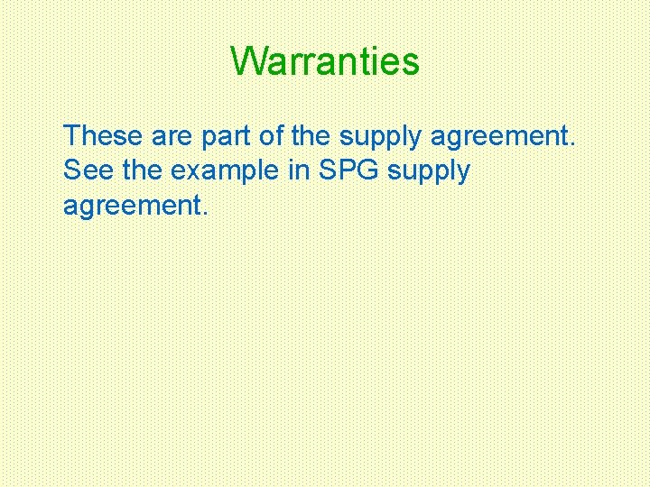 Warranties These are part of the supply agreement. See the example in SPG supply