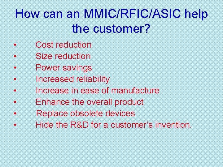 How can an MMIC/RFIC/ASIC help the customer? • • Cost reduction Size reduction Power
