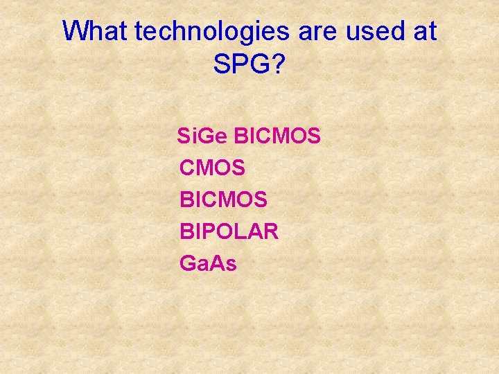 What technologies are used at SPG? Si. Ge BICMOS BIPOLAR Ga. As 