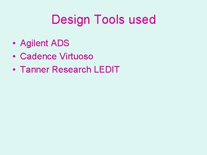 Design Tools used • Agilent ADS • Cadence Virtuoso • Tanner Research LEDIT 