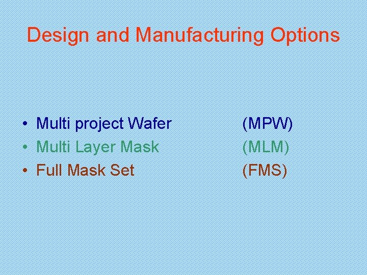 Design and Manufacturing Options • Multi project Wafer • Multi Layer Mask • Full