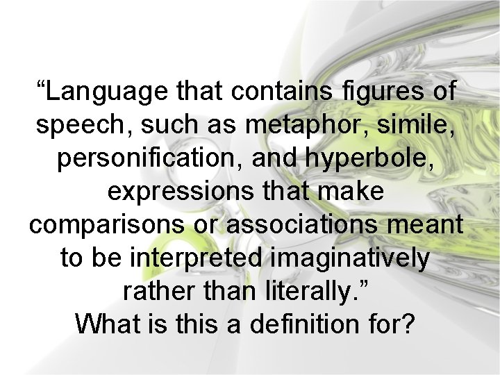 “Language that contains figures of speech, such as metaphor, simile, personification, and hyperbole, expressions