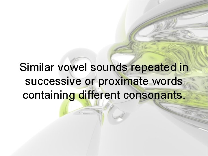 Similar vowel sounds repeated in successive or proximate words containing different consonants. 