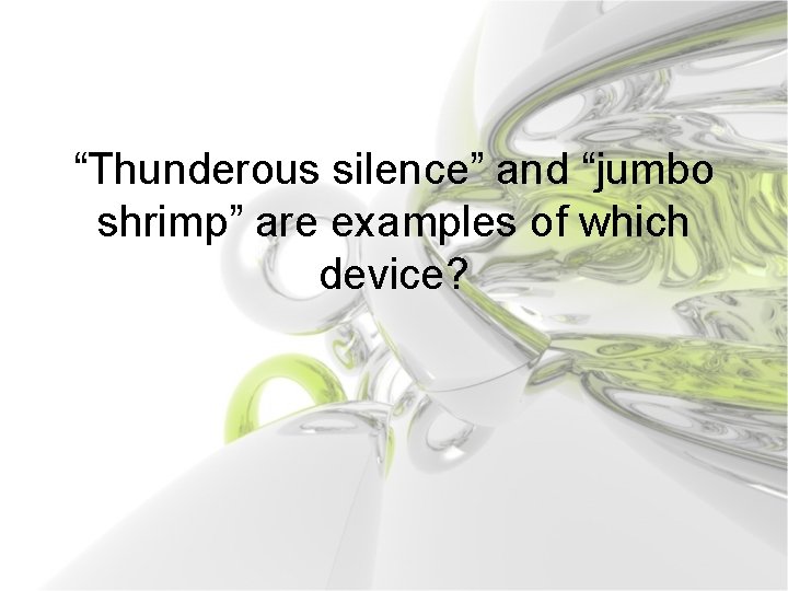 “Thunderous silence” and “jumbo shrimp” are examples of which device? 