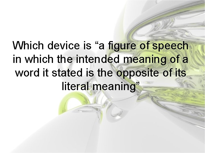 Which device is “a figure of speech in which the intended meaning of a