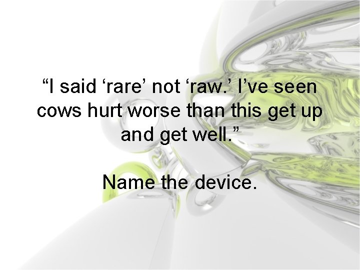 “I said ‘rare’ not ‘raw. ’ I’ve seen cows hurt worse than this get