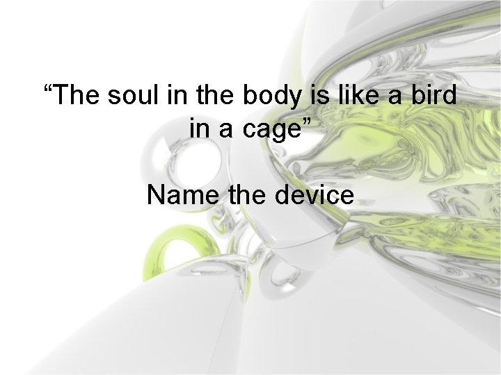 “The soul in the body is like a bird in a cage” Name the