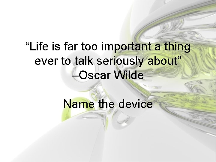 “Life is far too important a thing ever to talk seriously about” –Oscar Wilde