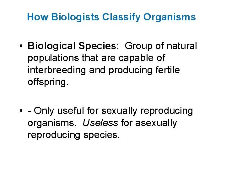 How Biologists Classify Organisms • Biological Species: Group of natural populations that are capable