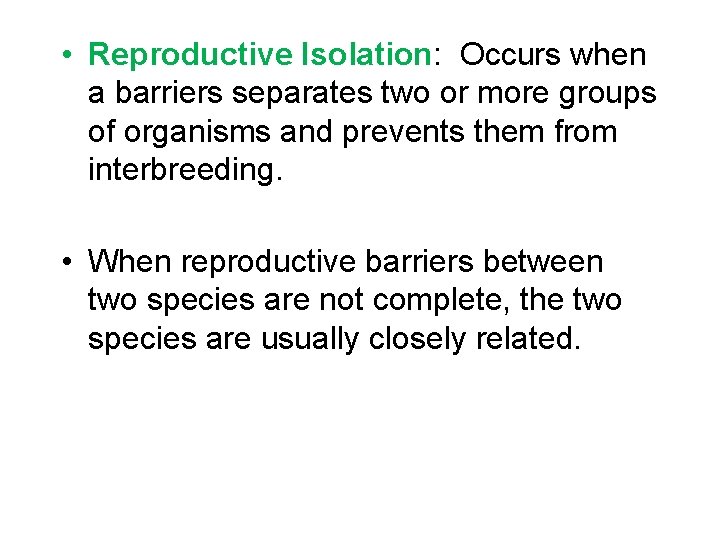  • Reproductive Isolation: Occurs when a barriers separates two or more groups of