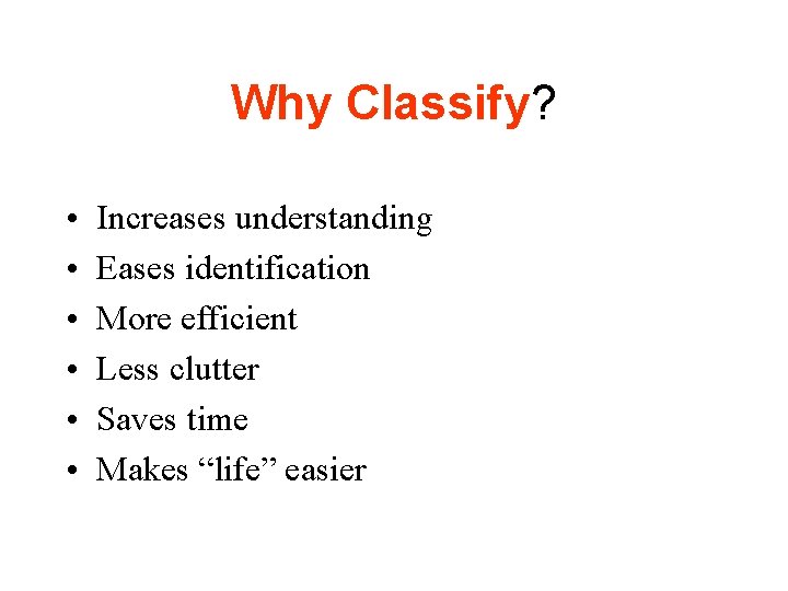 Why Classify? • • • Increases understanding Eases identification More efficient Less clutter Saves