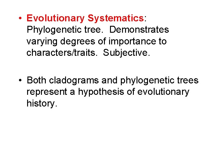  • Evolutionary Systematics: Phylogenetic tree. Demonstrates varying degrees of importance to characters/traits. Subjective.