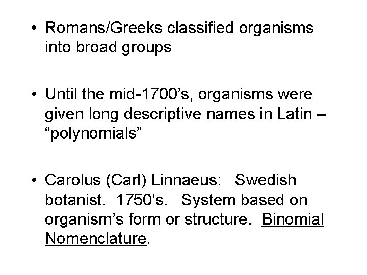  • Romans/Greeks classified organisms into broad groups • Until the mid-1700’s, organisms were