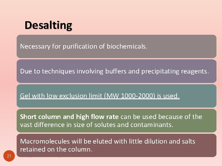 Desalting Necessary for purification of biochemicals. Due to techniques involving buffers and precipitating reagents.
