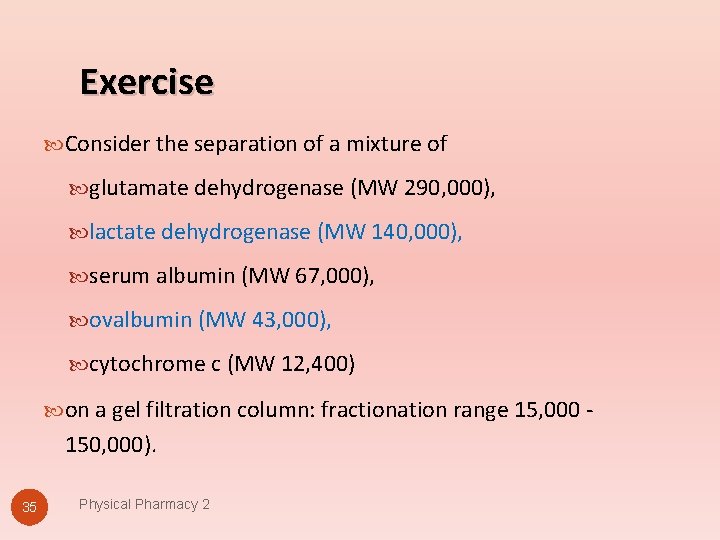 Exercise Consider the separation of a mixture of glutamate dehydrogenase (MW 290, 000), lactate