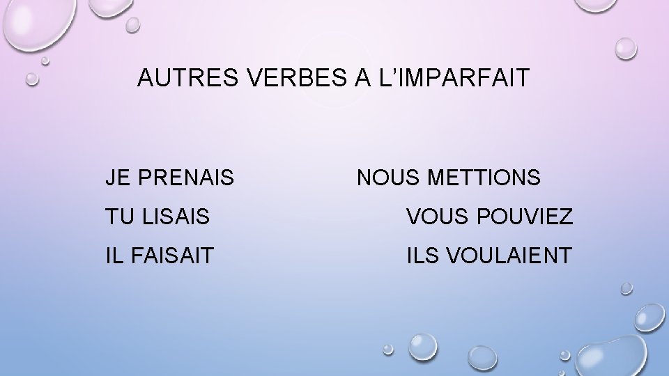 AUTRES VERBES A L’IMPARFAIT JE PRENAIS NOUS METTIONS TU LISAIS VOUS POUVIEZ IL FAISAIT