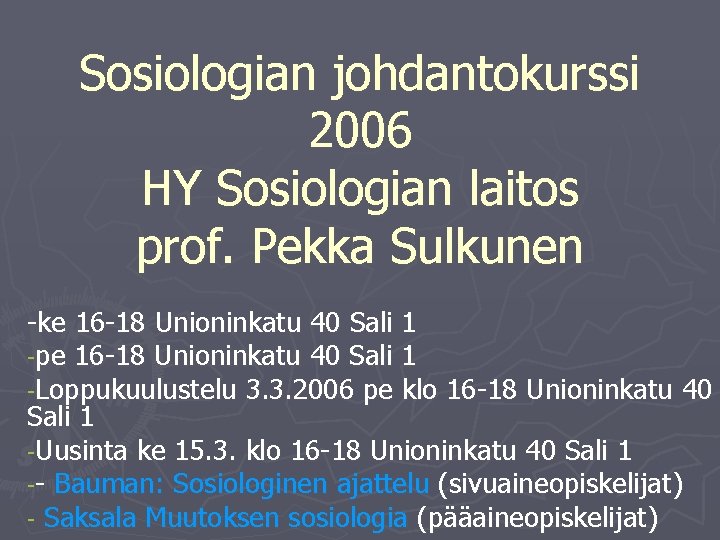 Sosiologian johdantokurssi 2006 HY Sosiologian laitos prof. Pekka Sulkunen -ke 16 -18 Unioninkatu 40