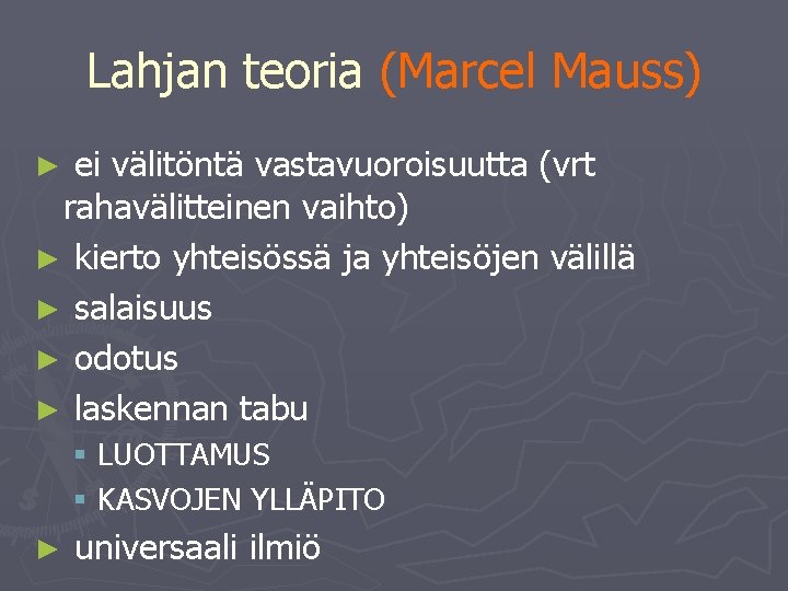 Lahjan teoria (Marcel Mauss) ei välitöntä vastavuoroisuutta (vrt rahavälitteinen vaihto) ► kierto yhteisössä ja