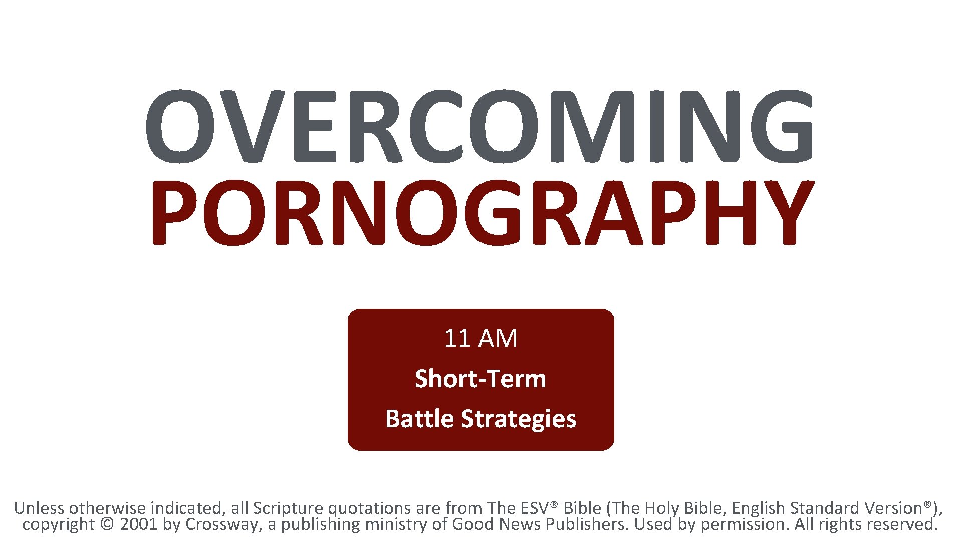 OVERCOMING PORNOGRAPHY 11 AM Short-Term Battle Strategies Unless otherwise indicated, all Scripture quotations are