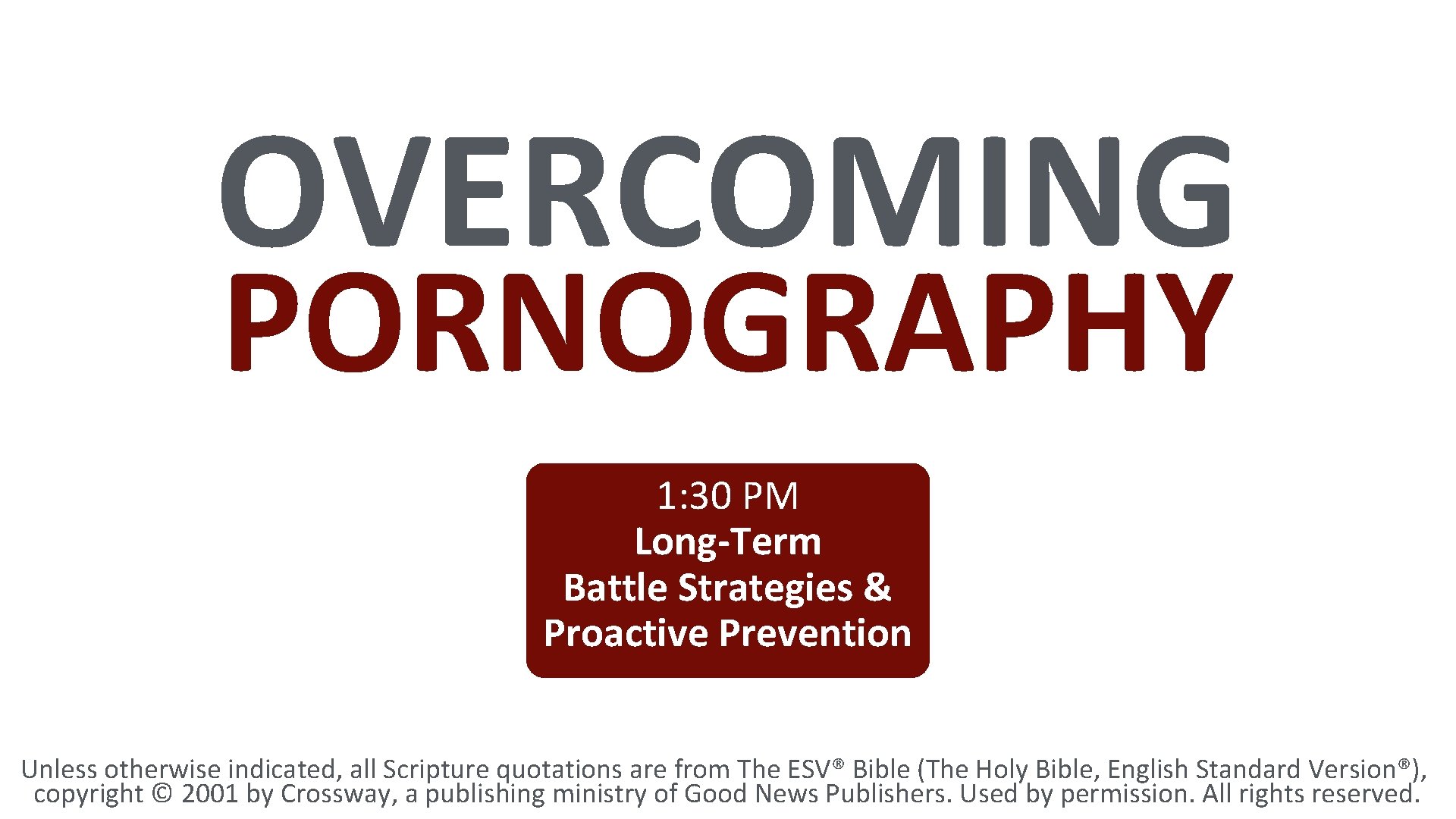 OVERCOMING PORNOGRAPHY 1: 30 PM Long-Term Battle Strategies & Proactive Prevention Unless otherwise indicated,