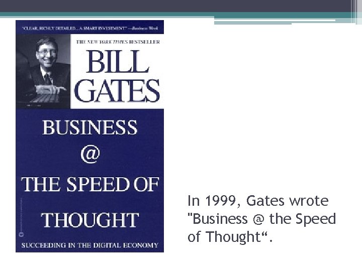 In 1999, Gates wrote "Business @ the Speed of Thought“. 